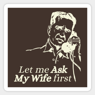 Let me ask my Wife first Magnet